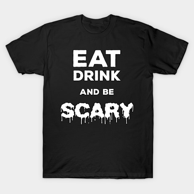 Halloween Trendy Gift - Eat Drink and Be Scary T-Shirt by AwesomeApparel